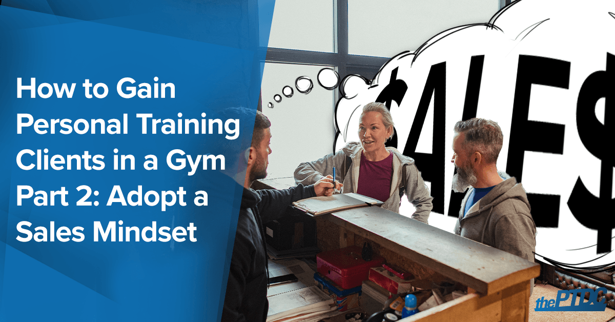 how-to-gain-personal-training-clients-in-a-gym-part-2:-adopt-a-sales-mindset