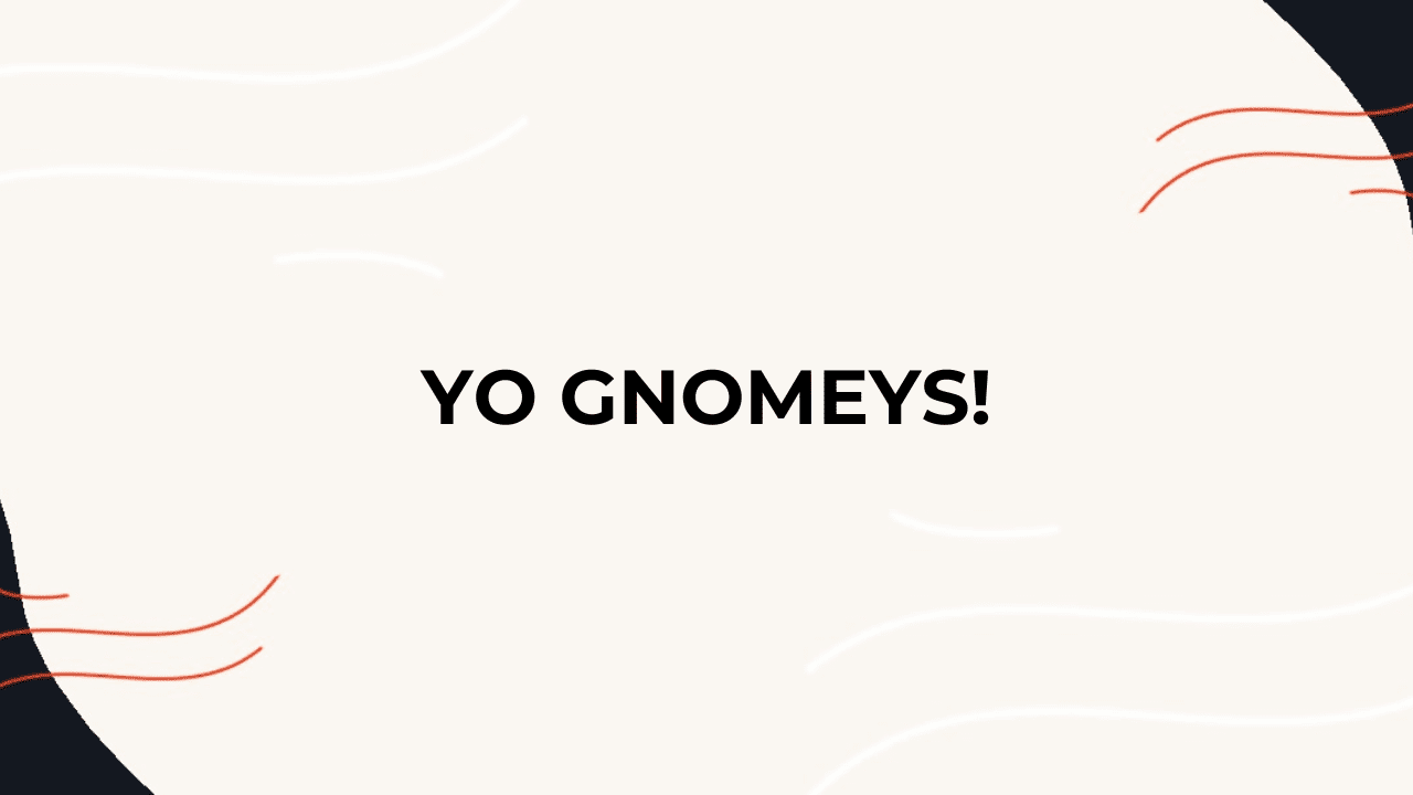 yo-gnomeys!